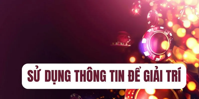 Sử dụng thông tin và dịch vụ để giải trí