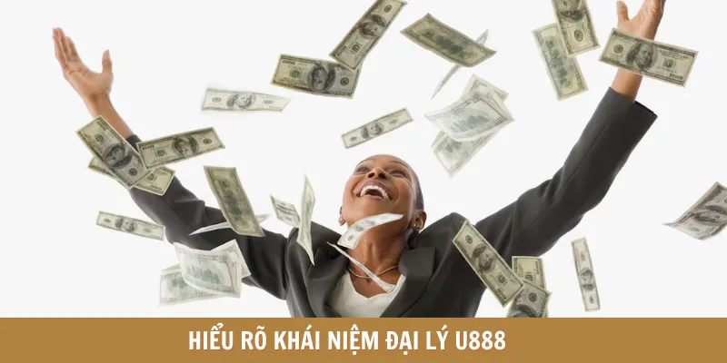 Hiểu rõ khái niệm Đại lý U888