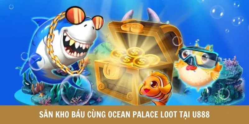 Săn kho báu cùng Ocean Palace Loot tại U888